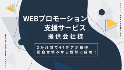 【WEBプロモーション支援】2か月間で44件アポ獲得　問合せ頼みから脱却に成功！